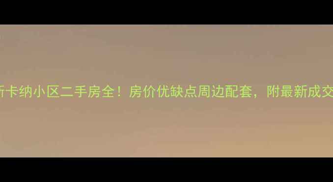 图片 🏡托斯卡纳小区二手房全！房价优缺点周边配套，附最新成交数据1