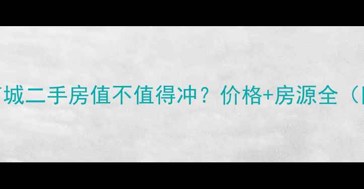 图片 🏡新亚州体育城二手房值不值得冲？价格+房源全（附避坑指南）