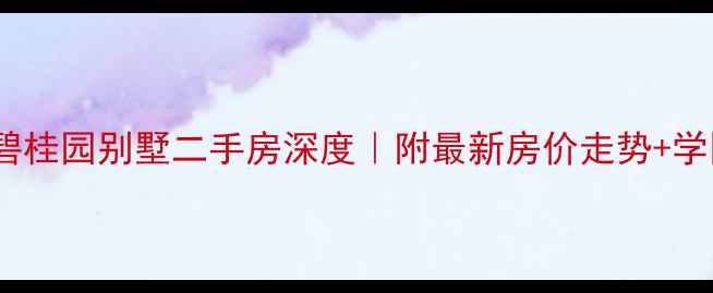 图片 🏡无锡碧桂园别墅二手房深度｜附最新房价走势+学区攻略2