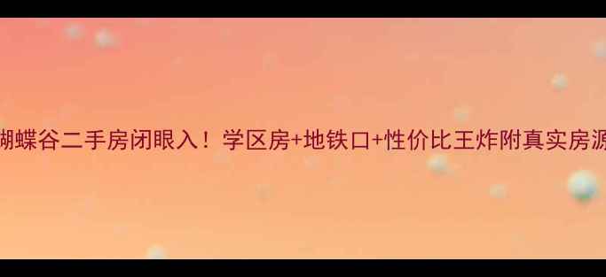 图片 🏡星沙蝴蝶谷二手房闭眼入！学区房+地铁口+性价比王炸附真实房源测评！