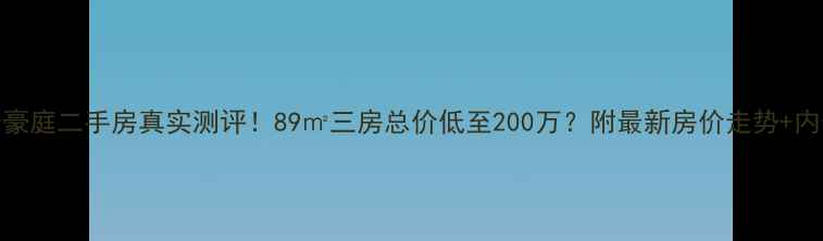 图片 🏡曲阳丽景豪庭二手房真实测评！89㎡三房总价低至200万？附最新房价走势+内部装修攻略