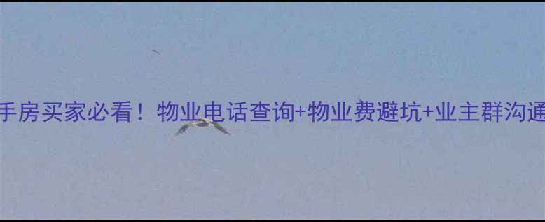 图片 🏡杭州二手房买家必看！物业电话查询+物业费避坑+业主群沟通全攻略📞