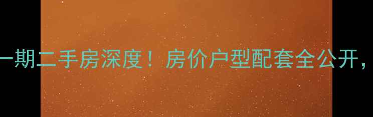 图片 🏡果林溪谷一期二手房深度！房价户型配套全公开，附购房攻略