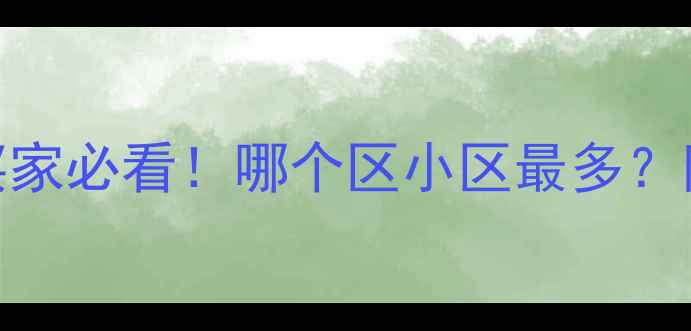 图片 🏡武汉二手房买家必看！哪个区小区最多？附最新购房攻略
