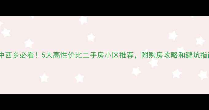 图片 🏡汉中西乡必看！5大高性价比二手房小区推荐，附购房攻略和避坑指南🏡2