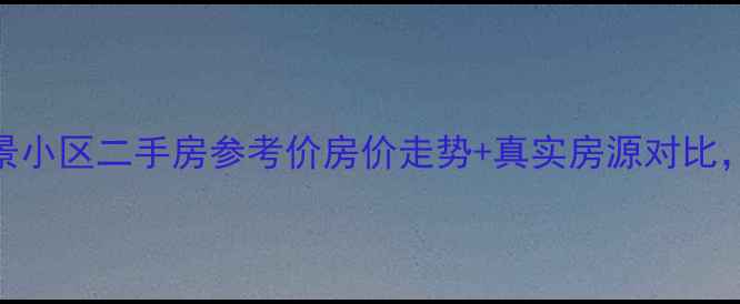 图片 🏡河南鹿邑海景小区二手房参考价房价走势+真实房源对比，看完再决定！