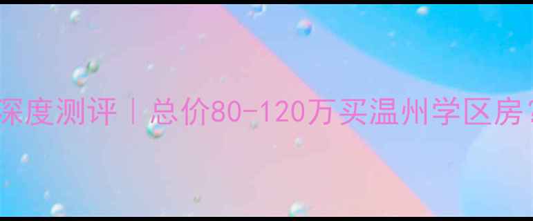 图片 🏡洞头金源花园二手房深度测评｜总价80-120万买温州学区房？这份攻略建议收藏！2