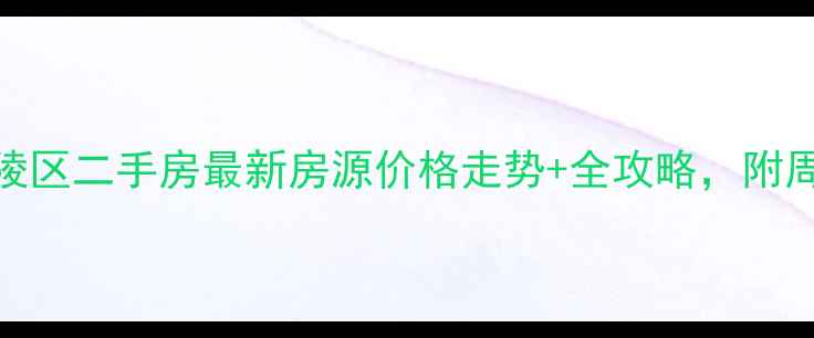 图片 🏡漯河市邵陵区二手房最新房源价格走势+全攻略，附周边配套分析