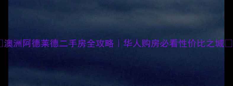 图片 🏡澳洲阿德莱德二手房全攻略｜华人购房必看性价比之城🔥1