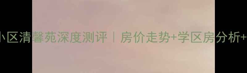 图片 🏡石家庄富强小区清馨苑深度测评｜房价走势+学区房分析+交通配套全🌟1