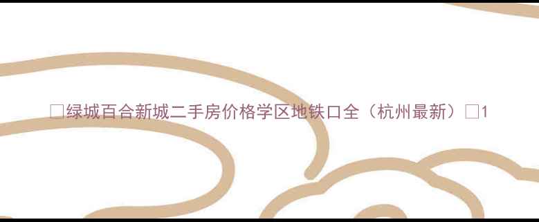 图片 🏡绿城百合新城二手房价格学区地铁口全（杭州最新）🌟1