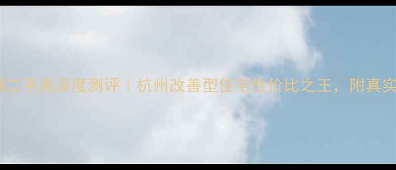 图片 🏡绿城蓝湾小镇二手房深度测评｜杭州改善型住宅性价比之王，附真实交易避坑指南2
