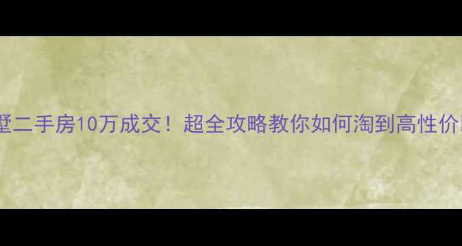 图片 🏡轻钢别墅二手房10万成交！超全攻略教你如何淘到高性价比好房🏡2