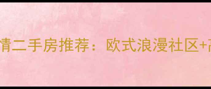 图片 🏡连云港西班牙风情二手房推荐：欧式浪漫社区+高性价比学区房全2