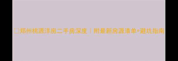 图片 🏡郑州桃源洋房二手房深度｜附最新房源清单+避坑指南