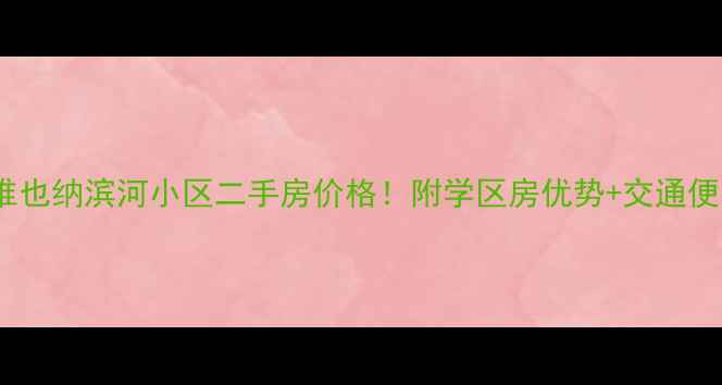 图片 🏡金色维也纳滨河小区二手房价格！附学区房优势+交通便利攻略2