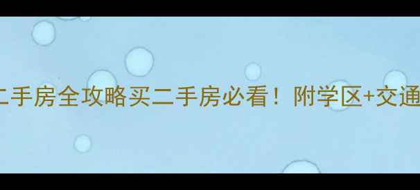 图片 🏡锦绣花园二手房全攻略买二手房必看！附学区+交通+避坑指南🔥