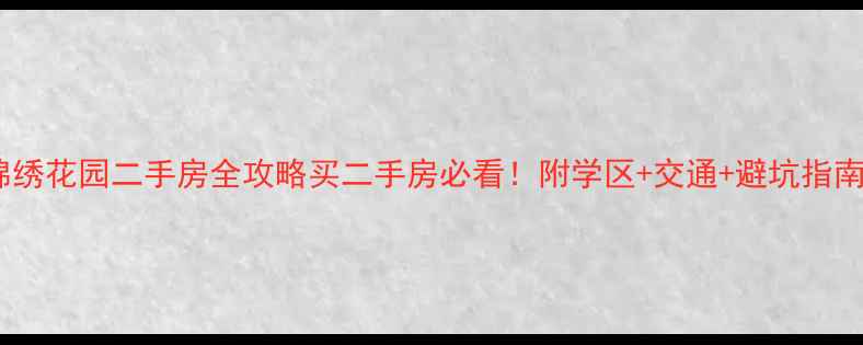 图片 🏡锦绣花园二手房全攻略买二手房必看！附学区+交通+避坑指南🔥1