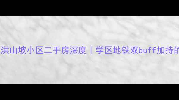 图片 🏡青岛市北洪山坡小区二手房深度｜学区地铁双buff加持的宝藏盘！1