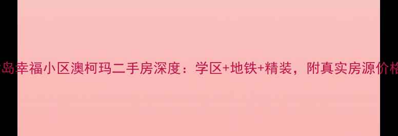 图片 🏡黄岛幸福小区澳柯玛二手房深度：学区+地铁+精装，附真实房源价格表2