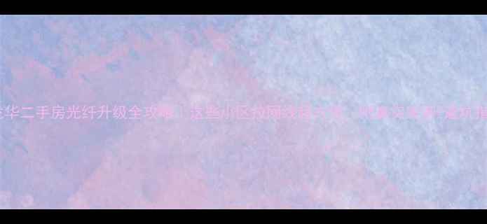 图片 🏡龙华二手房光纤升级全攻略｜这些小区拉网线超方便🌐附真实案例+避坑指南1