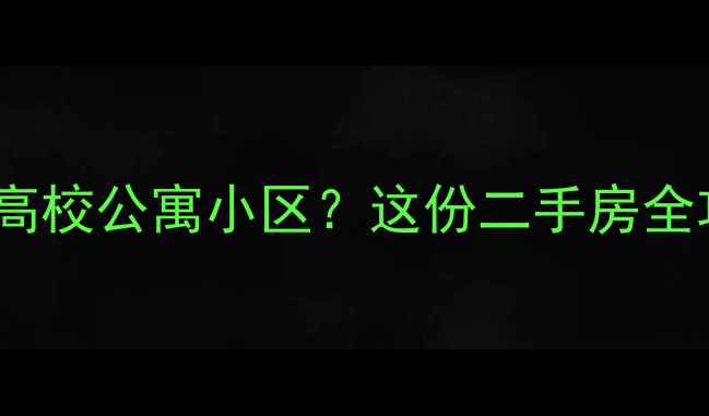 图片 💡为什么选择高校公寓小区？这份二手房全攻略请收好！1