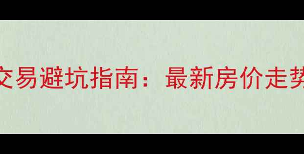 图片 💥夏津县二手房交易避坑指南：最新房价走势+学区房全攻略1