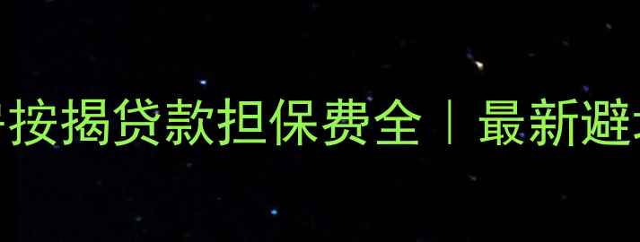 图片 💰二手房按揭贷款担保费全｜最新避坑指南💰