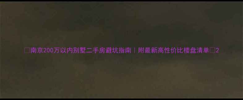 图片 💰南京200万以内别墅二手房避坑指南｜附最新高性价比楼盘清单🏡2