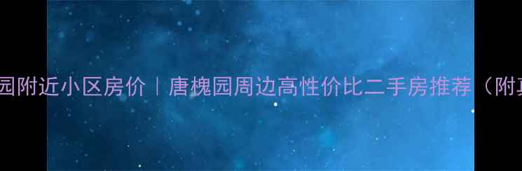 图片 💰太原唐槐园附近小区房价｜唐槐园周边高性价比二手房推荐（附真实房源）1