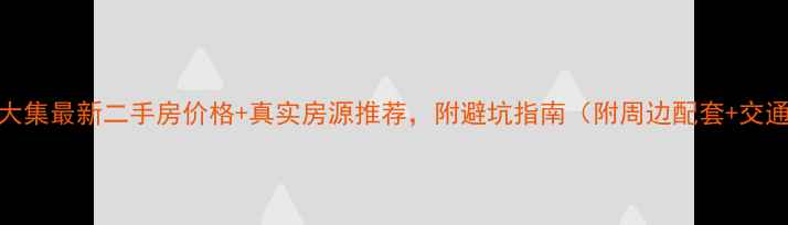 图片 💰蔡甸大集最新二手房价格+真实房源推荐，附避坑指南（附周边配套+交通攻略）