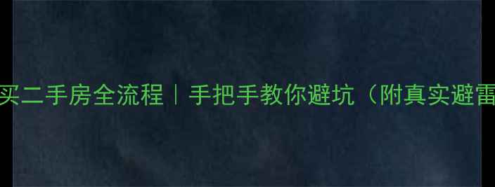 图片 💰贷款买二手房全流程｜手把手教你避坑（附真实避雷案例）