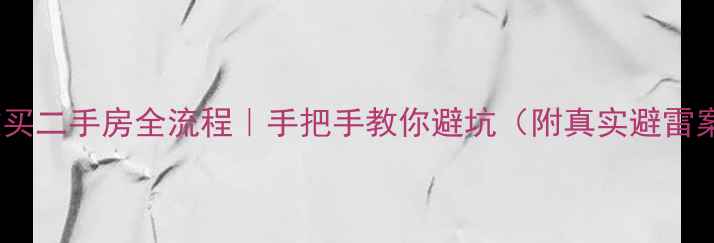图片 💰贷款买二手房全流程｜手把手教你避坑（附真实避雷案例）2