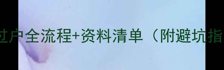 图片 📌武汉二手房过户全流程+资料清单（附避坑指南）最新整理2