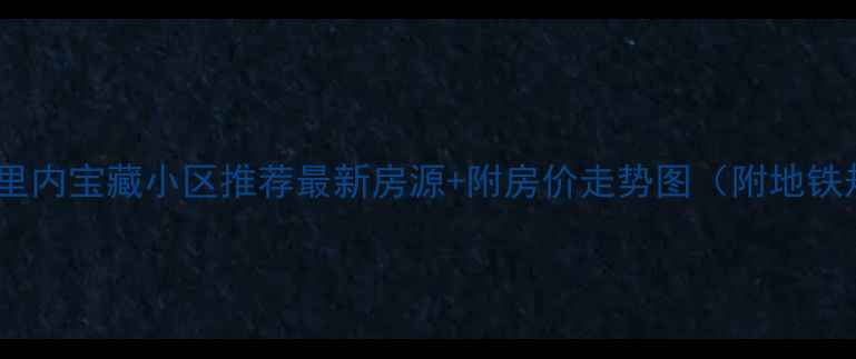 图片 📌淮南火车站3公里内宝藏小区推荐最新房源+附房价走势图（附地铁规划+学区攻略）1