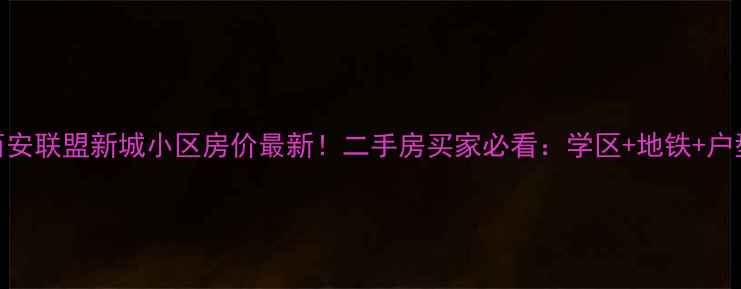 图片 📌西安联盟新城小区房价最新！二手房买家必看：学区+地铁+户型全