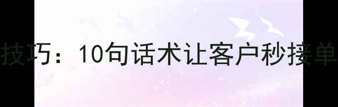 图片 📞二手房房源电话沟通技巧：10句话术让客户秒接单，中介必看实战指南💼
