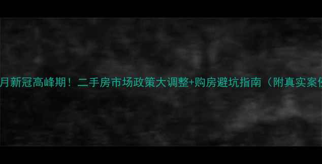 图片 📢3月新冠高峰期！二手房市场政策大调整+购房避坑指南（附真实案例）