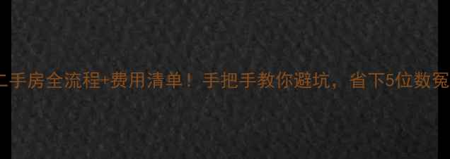 图片 🔍杭州二手房全流程+费用清单！手把手教你避坑，省下5位数冤枉钱💰2