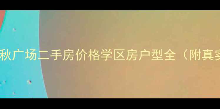 图片 🔍许昌春秋广场二手房价格学区房户型全（附真实房源）2
