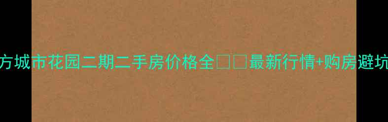 图片 🔥东方城市花园二期二手房价格全💰🏠最新行情+购房避坑指南