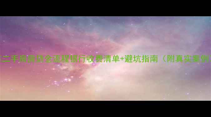 图片 🔥二手房房贷全流程银行收费清单+避坑指南（附真实案例）