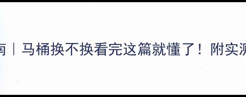 图片 🔥二手房装修避坑指南｜马桶换不换看完这篇就懂了！附实测对比图+预算清单💡1