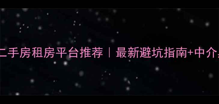 图片 🔥合肥二手房租房平台推荐｜最新避坑指南+中介黑话全1