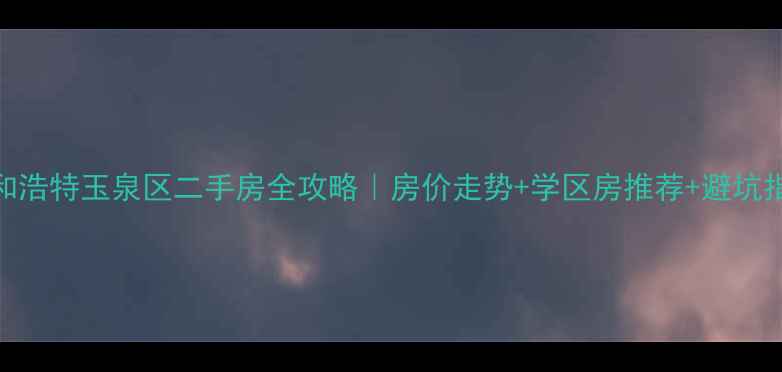 图片 🔥呼和浩特玉泉区二手房全攻略｜房价走势+学区房推荐+避坑指南💰