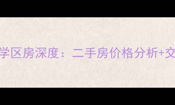 图片 🔥学府尚居学区房深度：二手房价格分析+交易避坑指南