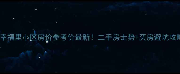 图片 🔥开封幸福里小区房价参考价最新！二手房走势+买房避坑攻略全🔥2