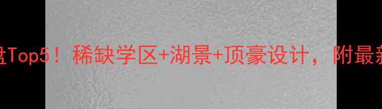 图片 🔥杭州房价天花板楼盘Top5！稀缺学区+湖景+顶豪设计，附最新房价及投资攻略🏙️