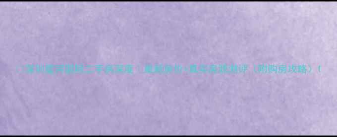 图片 🔥深圳星河国际二手房深度｜最新房价+真实房源测评（附购房攻略）1