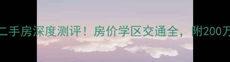 图片 🔥滠口滠水春晓二手房深度测评！房价学区交通全，附200万预算购房清单🏡